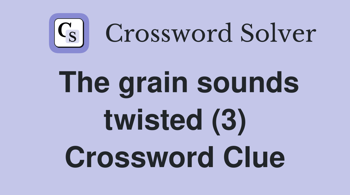 The grain sounds twisted (3) Crossword Clue