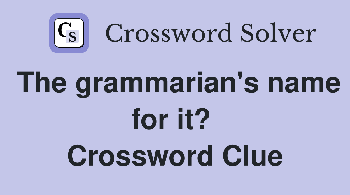 The grammarian's name for it?  Crossword Clue