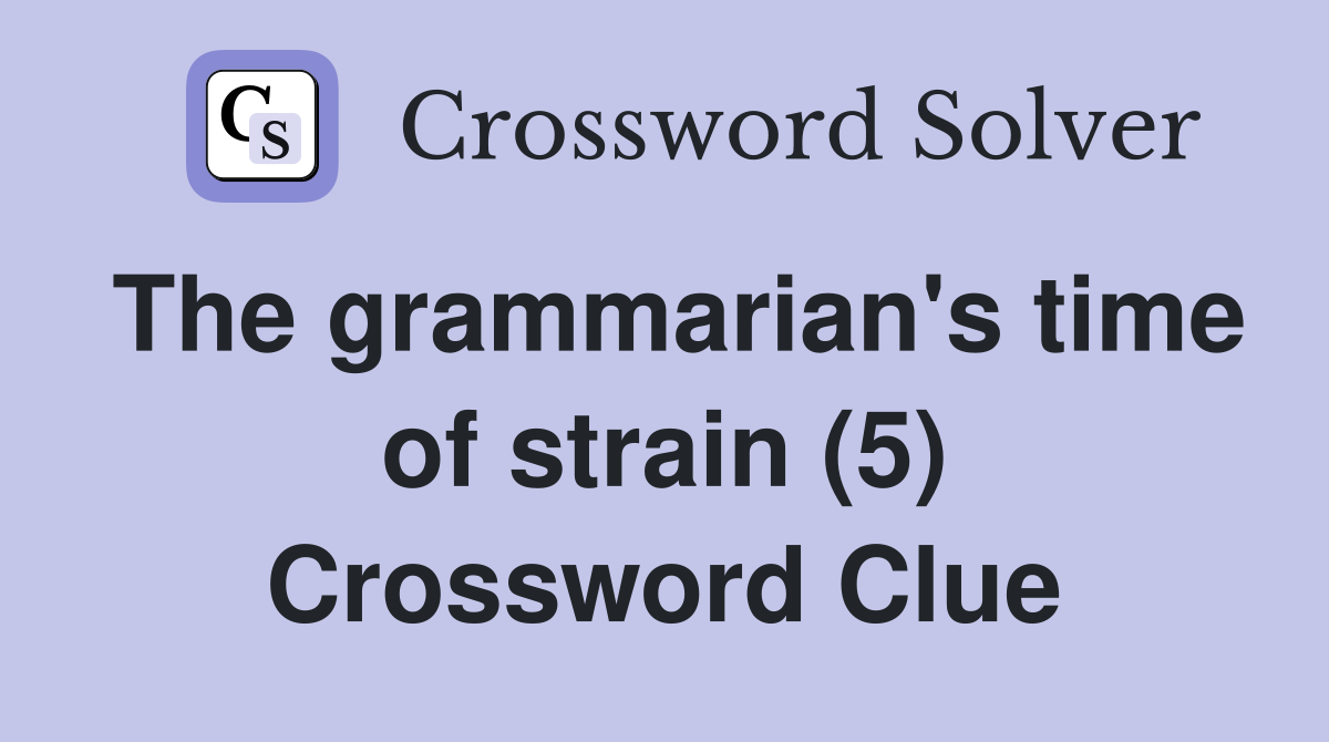 The grammarian's time of strain (5) Crossword Clue