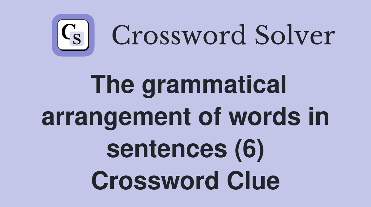 The grammatical arrangement of words in sentences (6) Crossword Clue