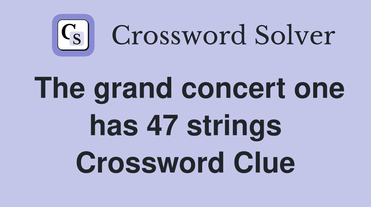 The grand concert one has 47 strings Crossword Clue