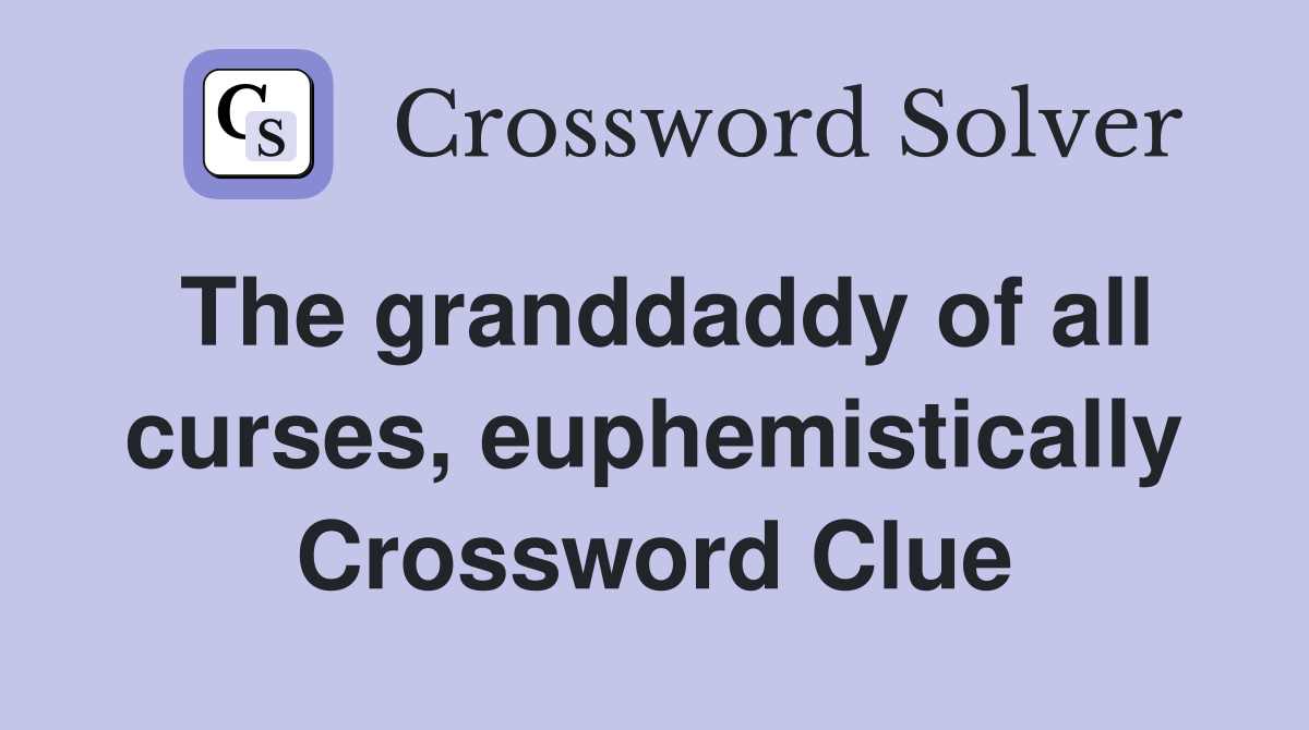 The granddaddy of all curses, euphemistically Crossword Clue
