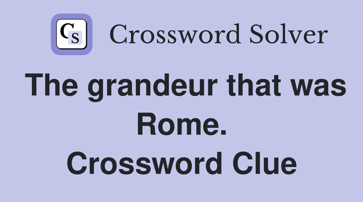 The grandeur that was Rome. Crossword Clue