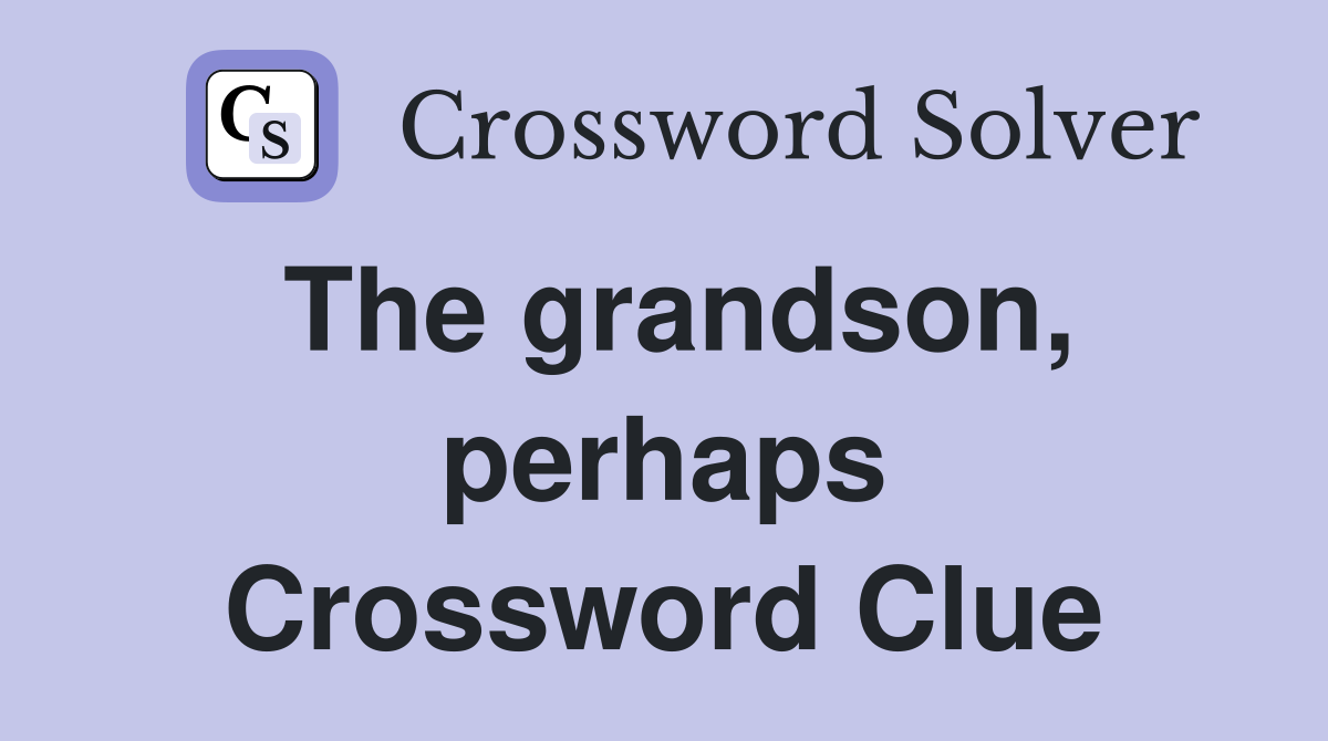 The grandson, perhaps Crossword Clue