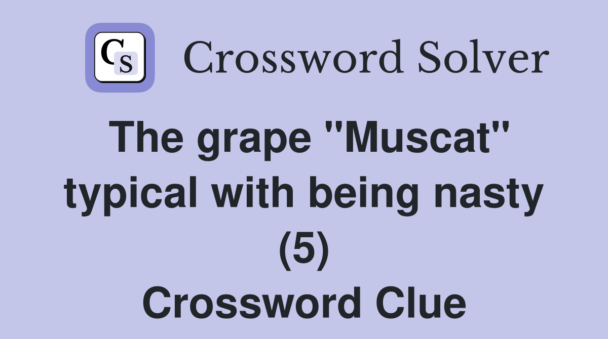 The grape "Muscat" typical with being nasty (5) Crossword Clue