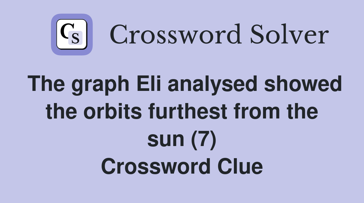 The graph Eli analysed showed the orbits furthest from the sun (7) Crossword Clue