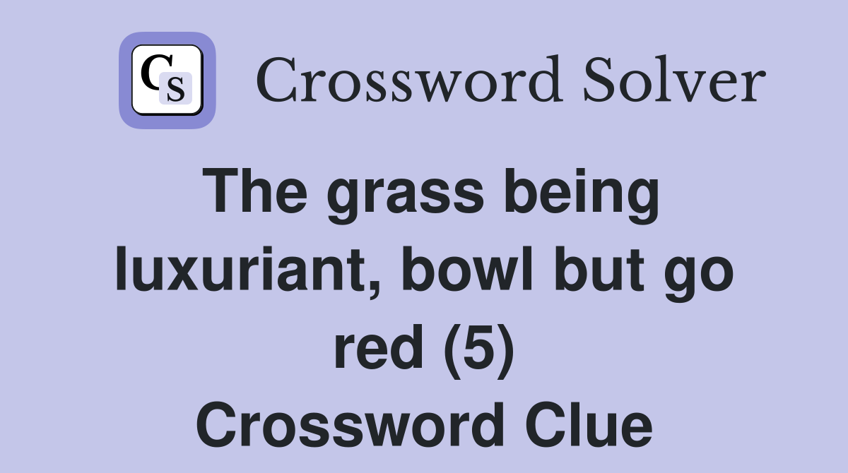 The grass being luxuriant, bowl but go red (5) Crossword Clue