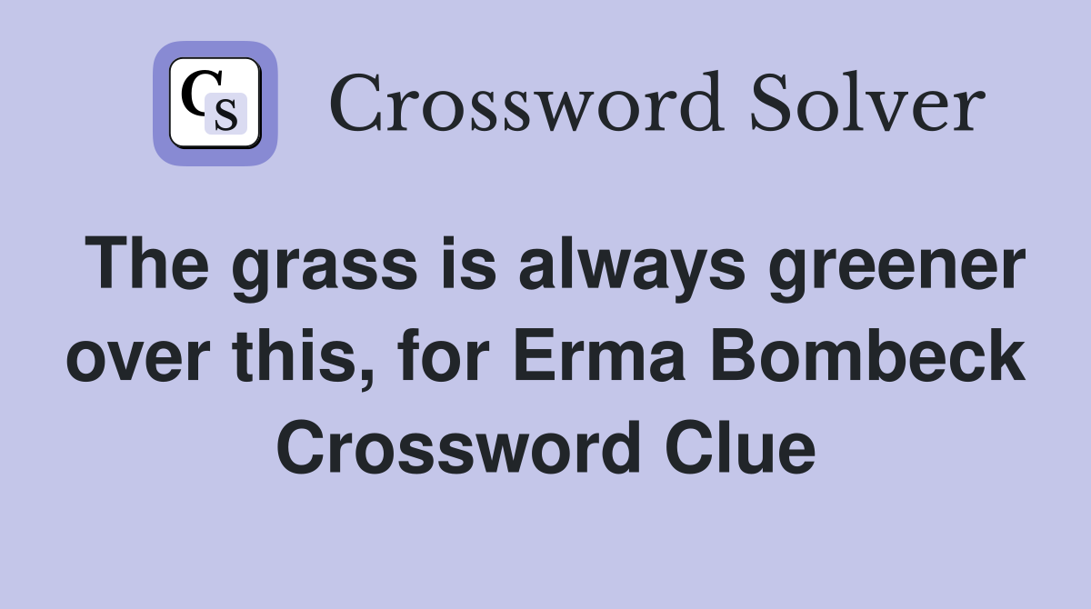 The grass is always greener over this, for Erma Bombeck Crossword Clue