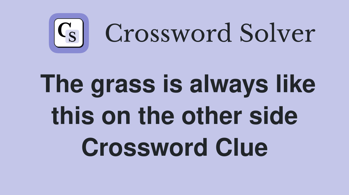 The grass is always like this on the other side Crossword Clue