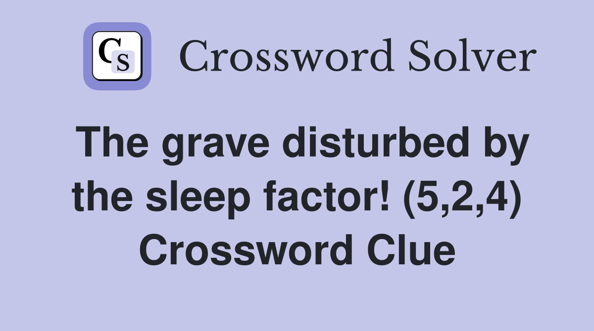The grave disturbed by the sleep factor! (5,2,4) Crossword Clue