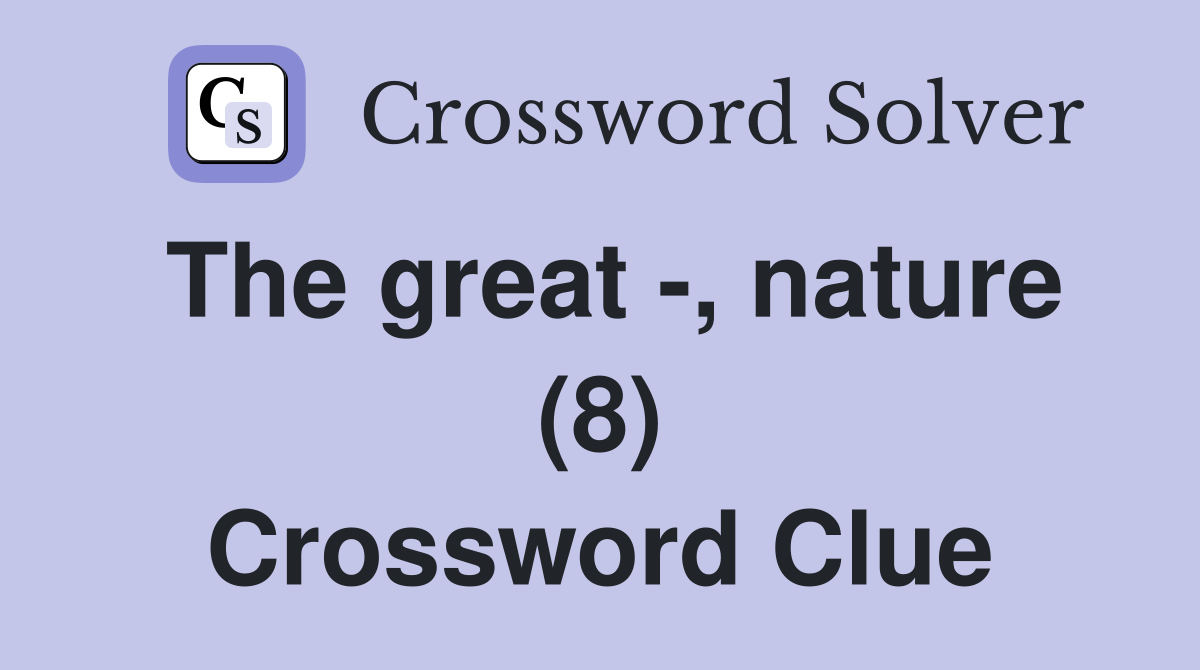 The great -, nature (8) Crossword Clue
