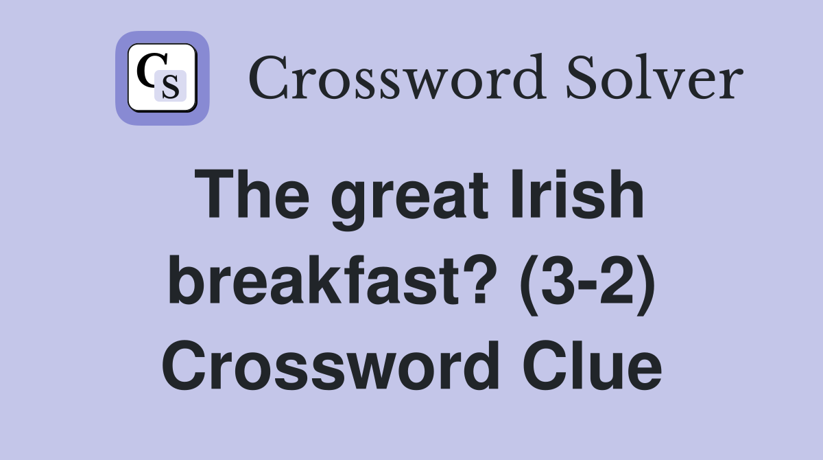 The great Irish breakfast? (3-2) Crossword Clue