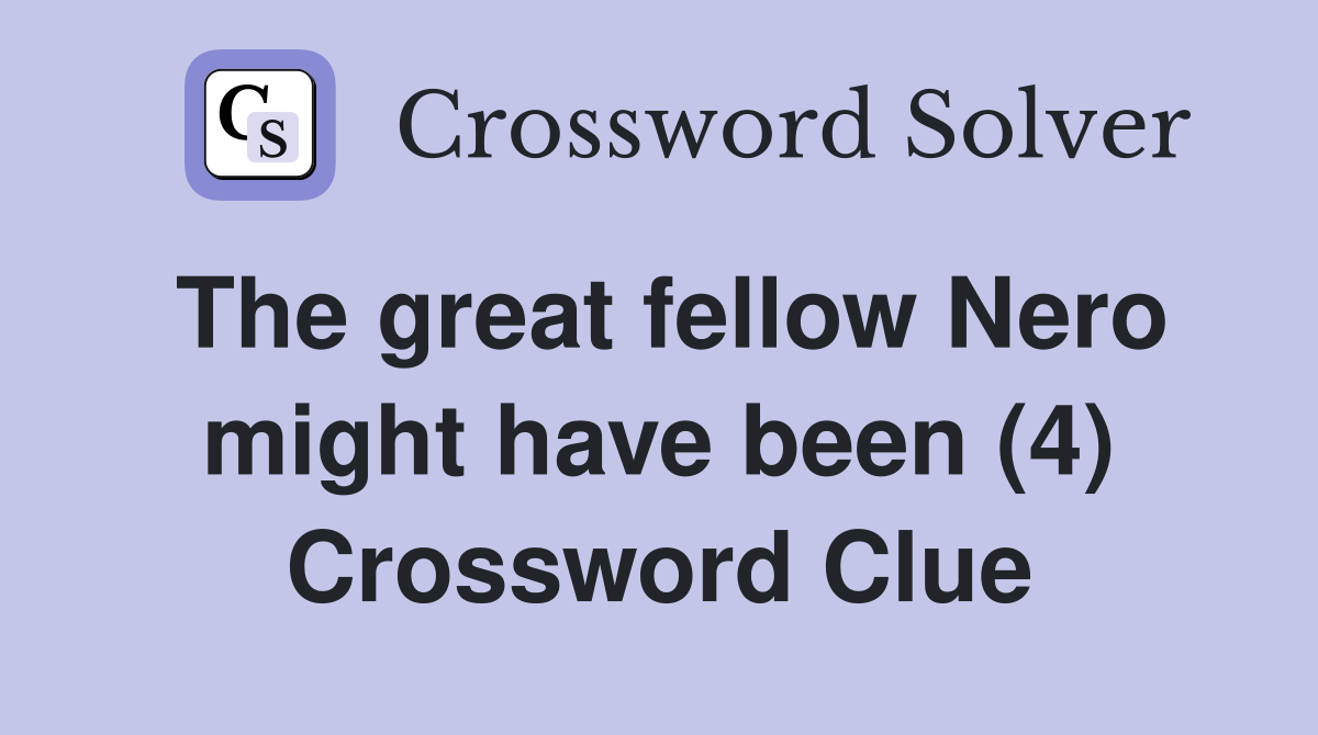 The great fellow Nero might have been (4) Crossword Clue