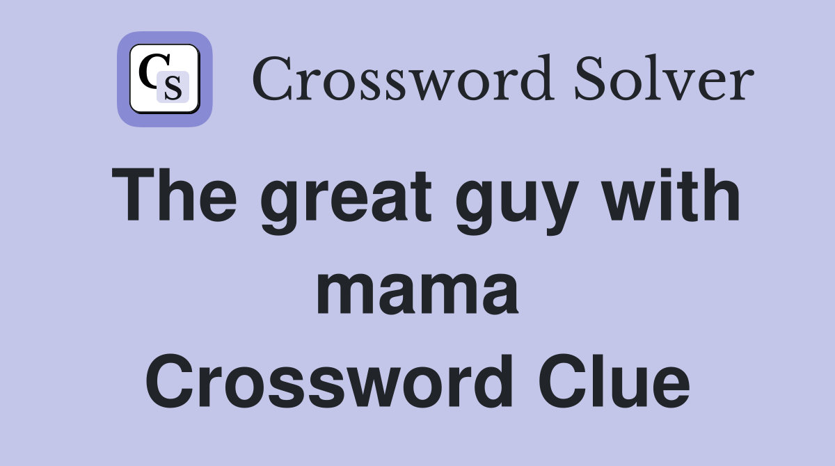 The great guy with mama Crossword Clue