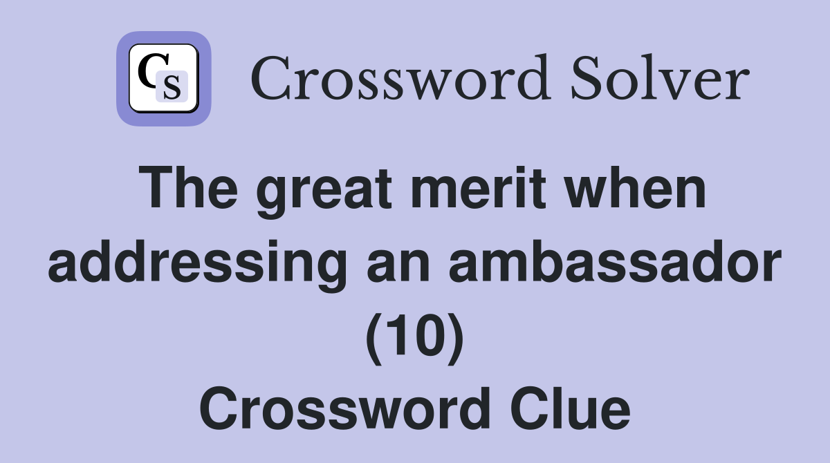The great merit when addressing an ambassador (10) Crossword Clue