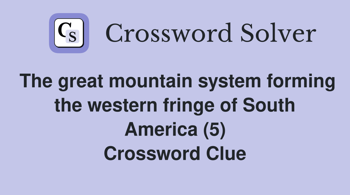 The great mountain system forming the western fringe of South America (5) Crossword Clue