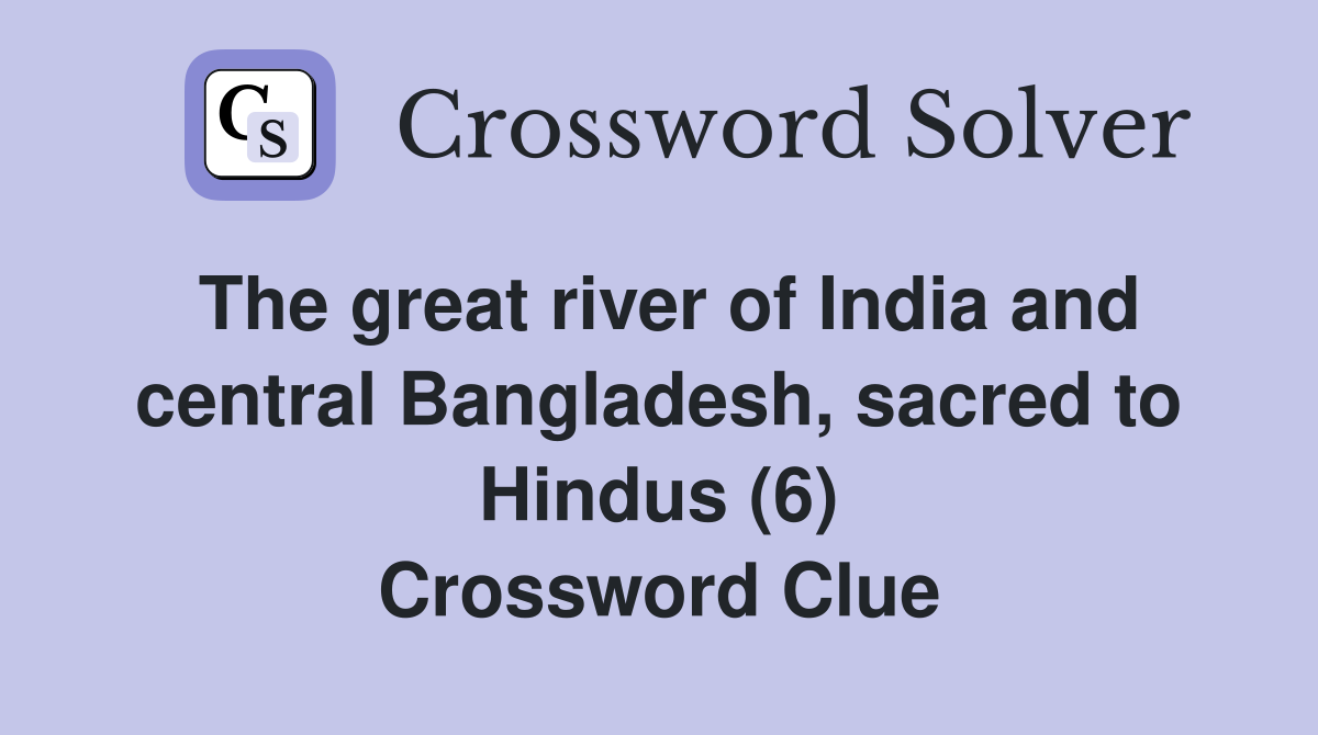 The great river of India and central Bangladesh, sacred to Hindus (6) Crossword Clue