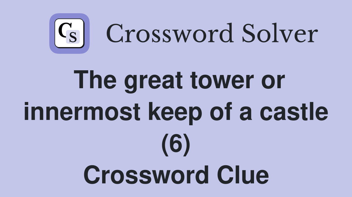 The great tower or innermost keep of a castle (6) Crossword Clue