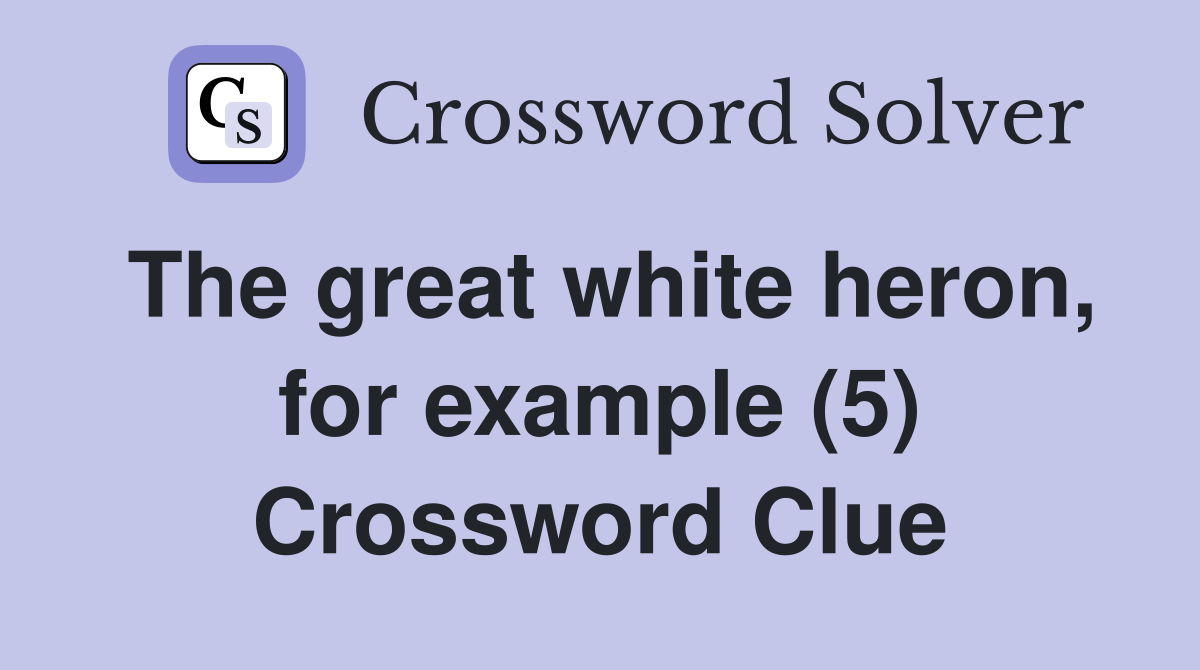 The great white heron, for example (5) Crossword Clue