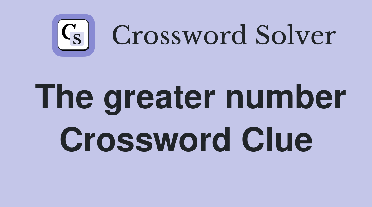 The greater number Crossword Clue