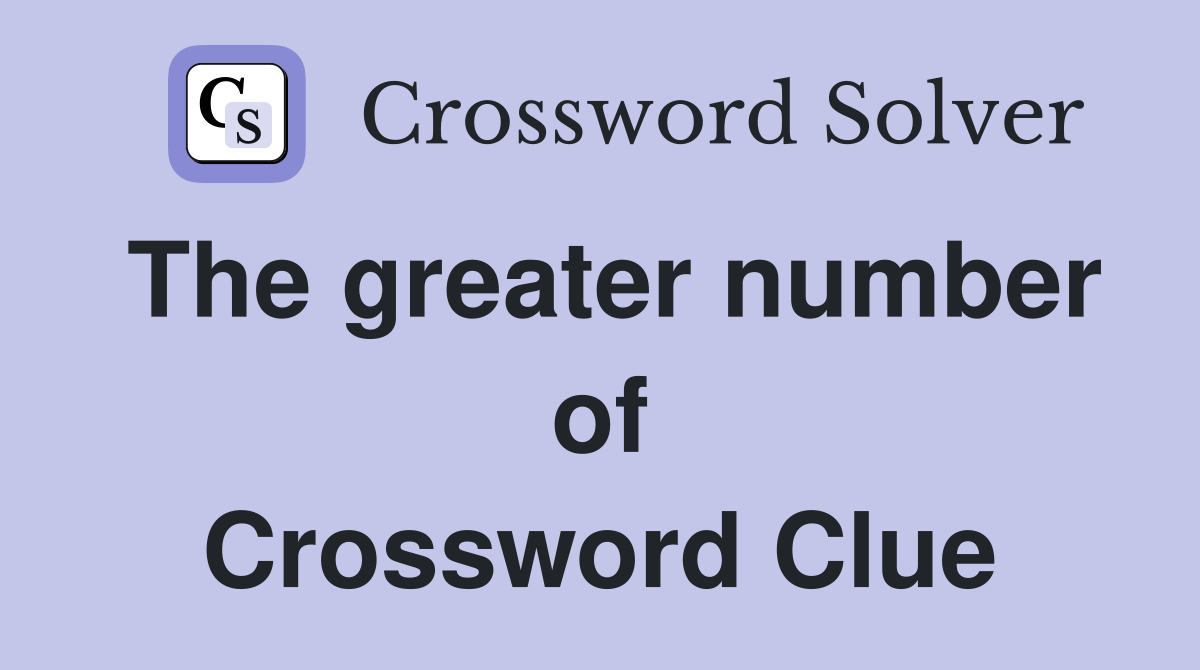 The greater number of Crossword Clue