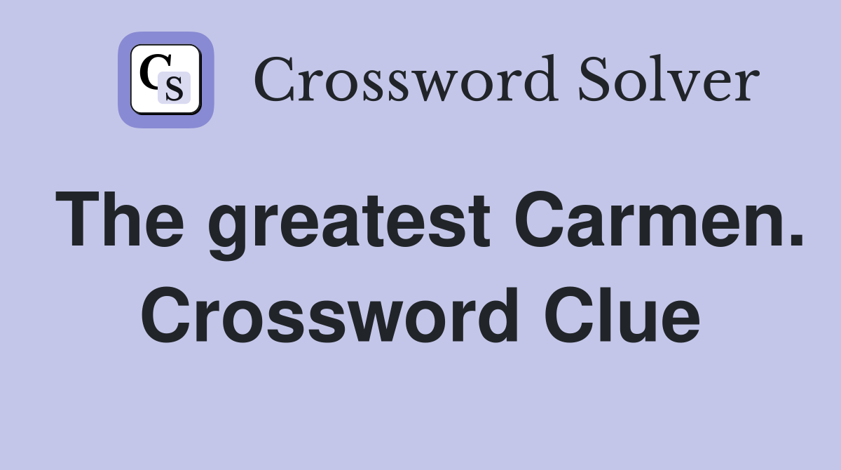 The greatest Carmen. Crossword Clue