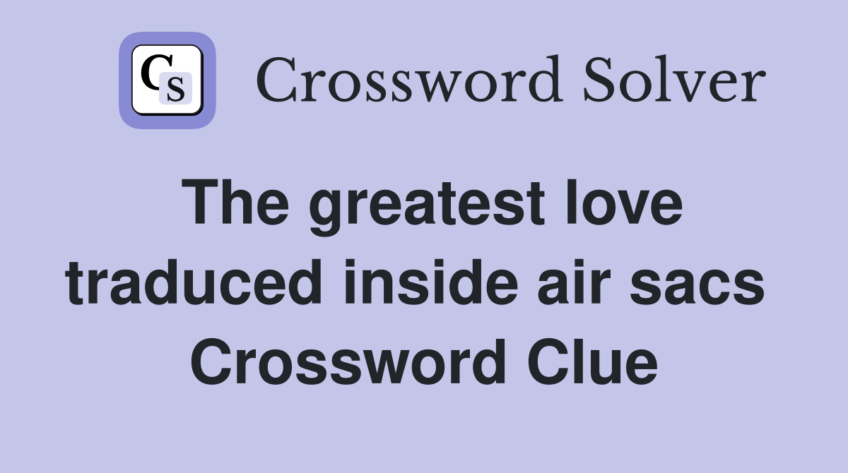 The greatest love traduced inside air sacs  Crossword Clue
