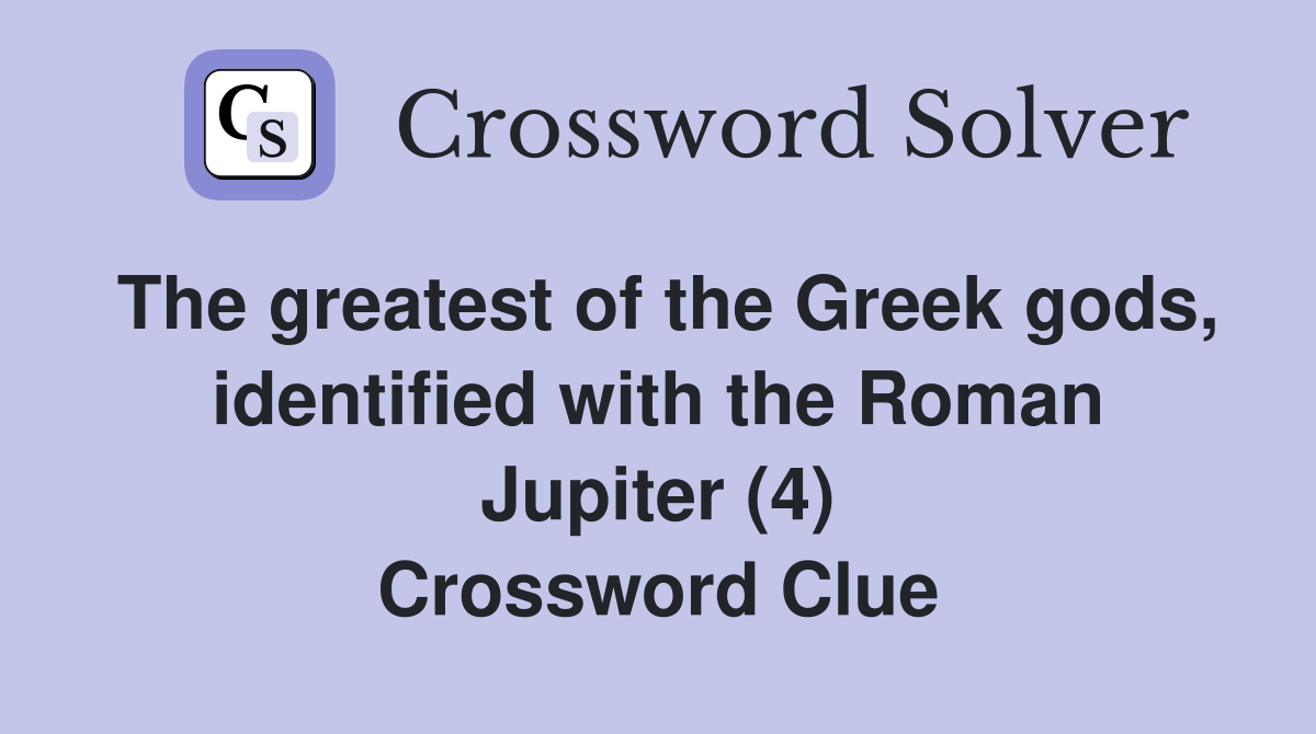 The greatest of the Greek gods, identified with the Roman Jupiter (4) Crossword Clue