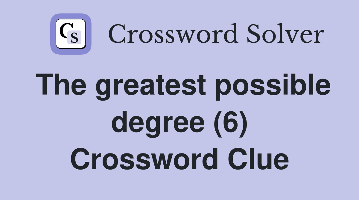 The greatest possible degree (6) Crossword Clue