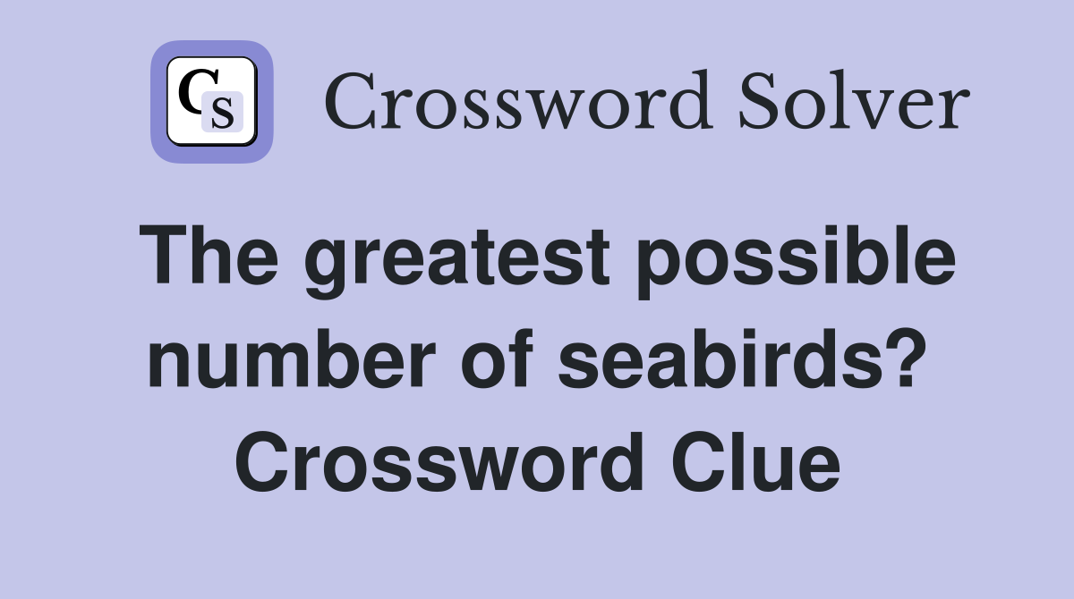 The greatest possible number of seabirds? Crossword Clue