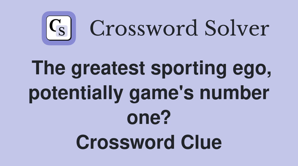 The greatest sporting ego, potentially game's number one? Crossword Clue