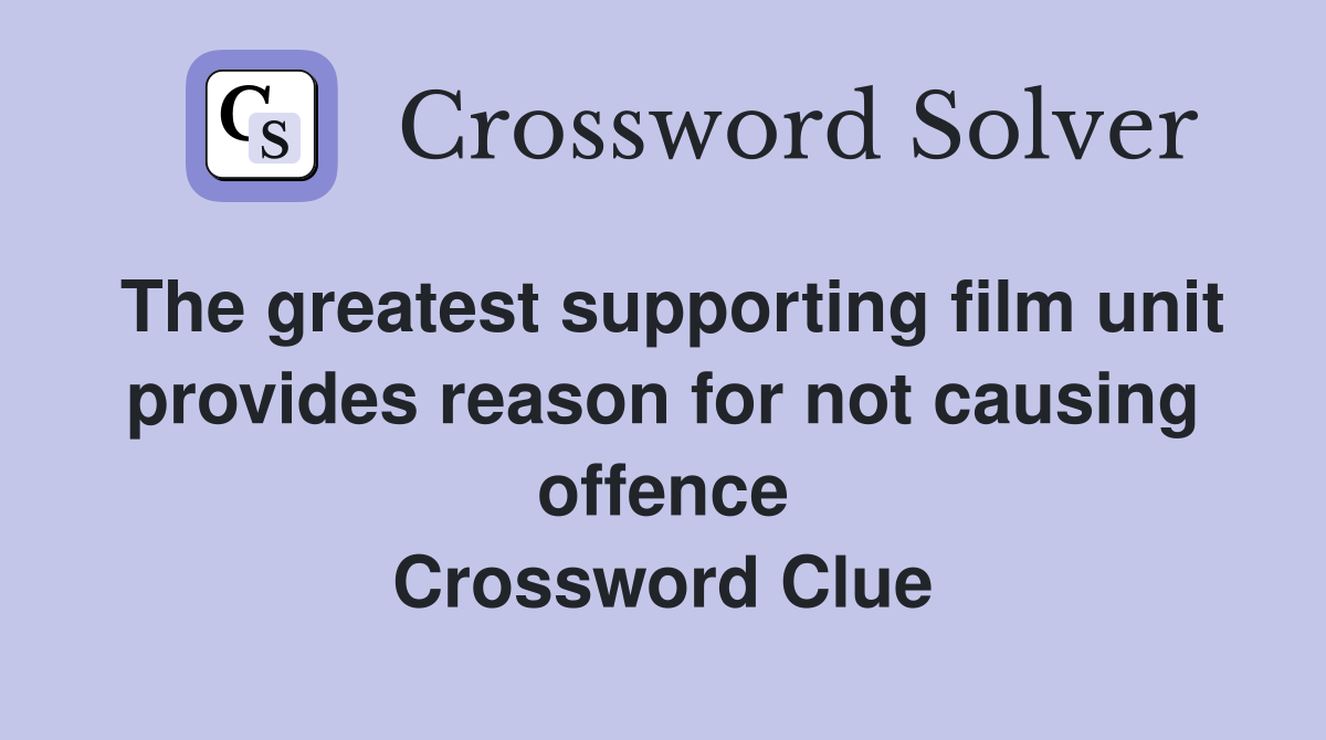 The greatest supporting film unit provides reason for not causing offence Crossword Clue