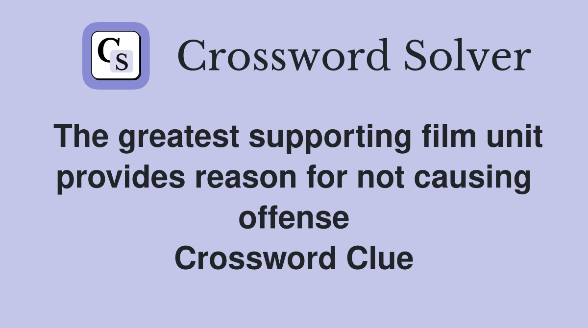 The greatest supporting film unit provides reason for not causing offense Crossword Clue