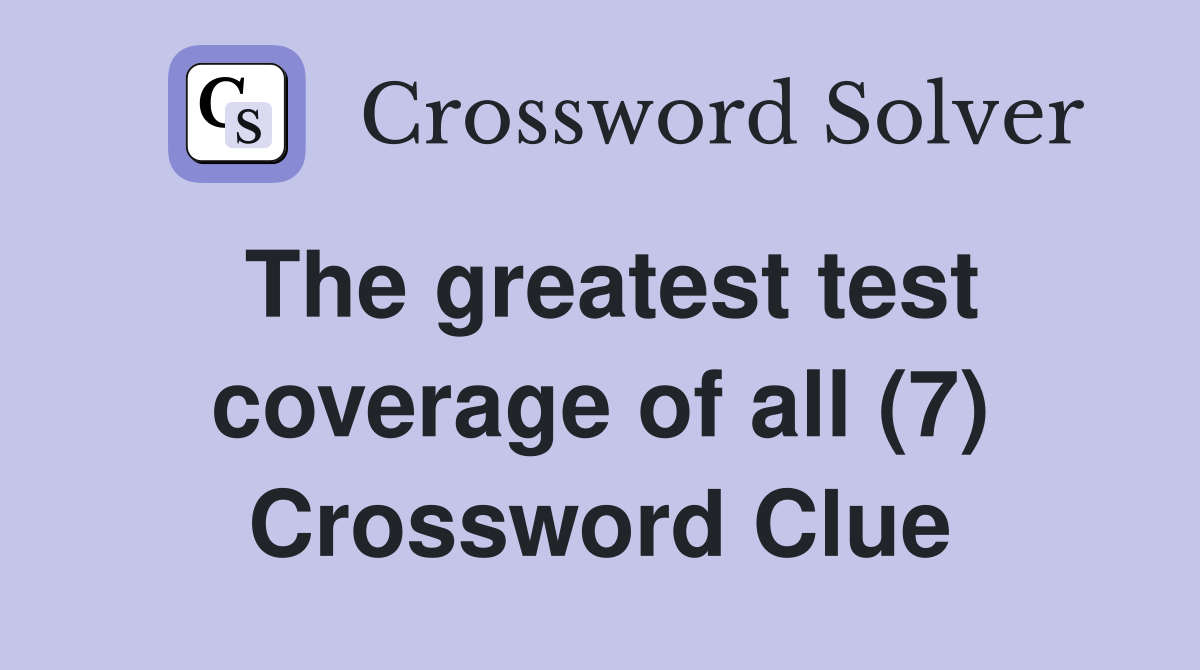 The greatest test coverage of all (7) Crossword Clue