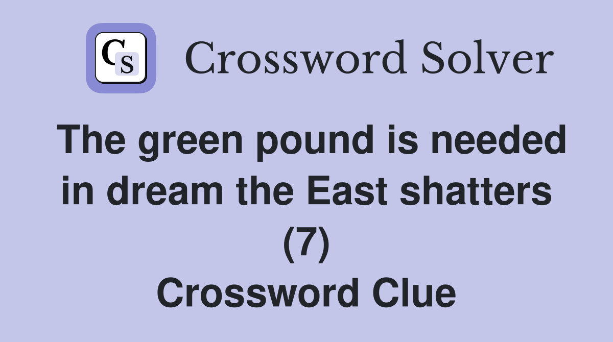 The green pound is needed in dream the East shatters (7) Crossword Clue