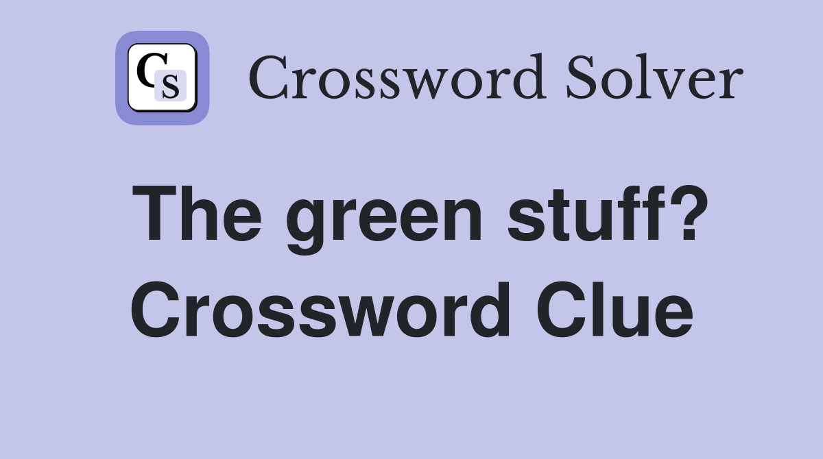 The green stuff? Crossword Clue