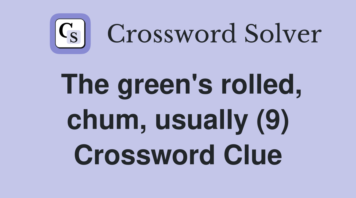 The green's rolled, chum, usually (9) Crossword Clue