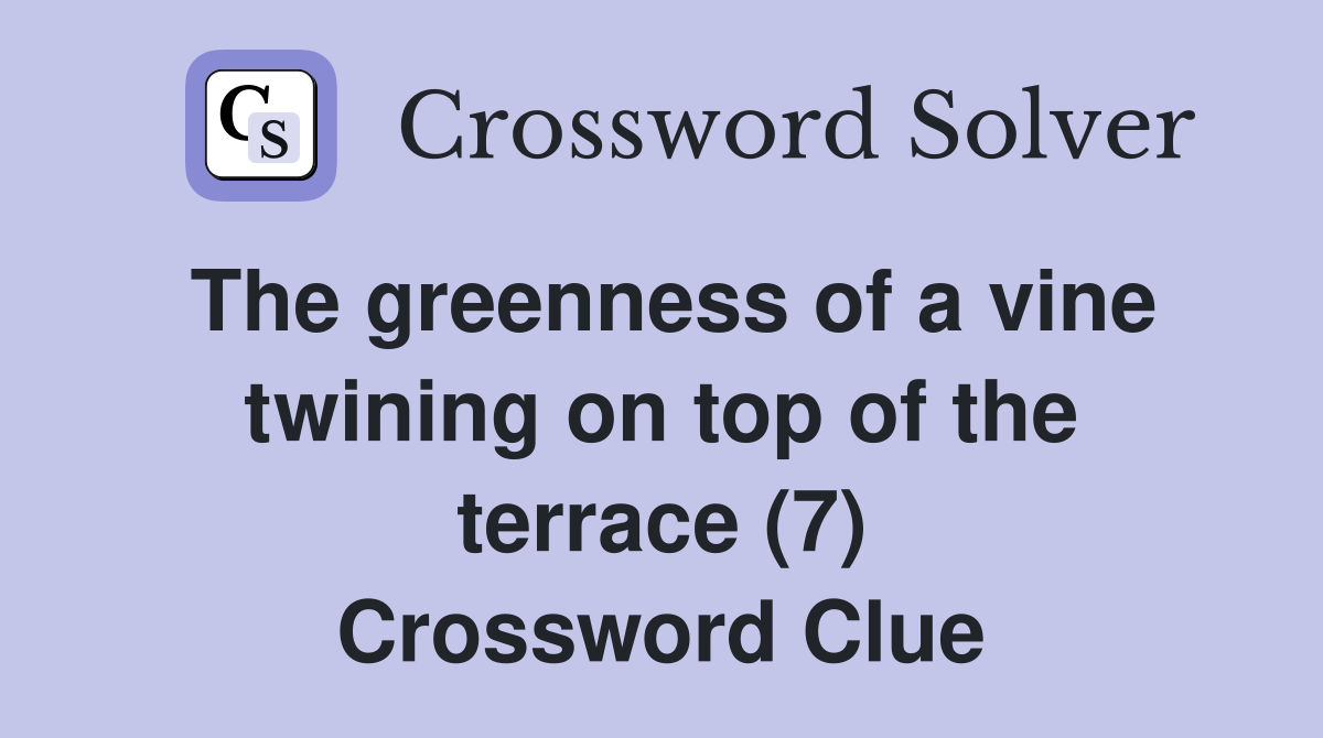 The greenness of a vine twining on top of the terrace (7) Crossword Clue