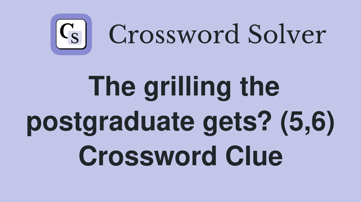The grilling the postgraduate gets? (5,6) Crossword Clue