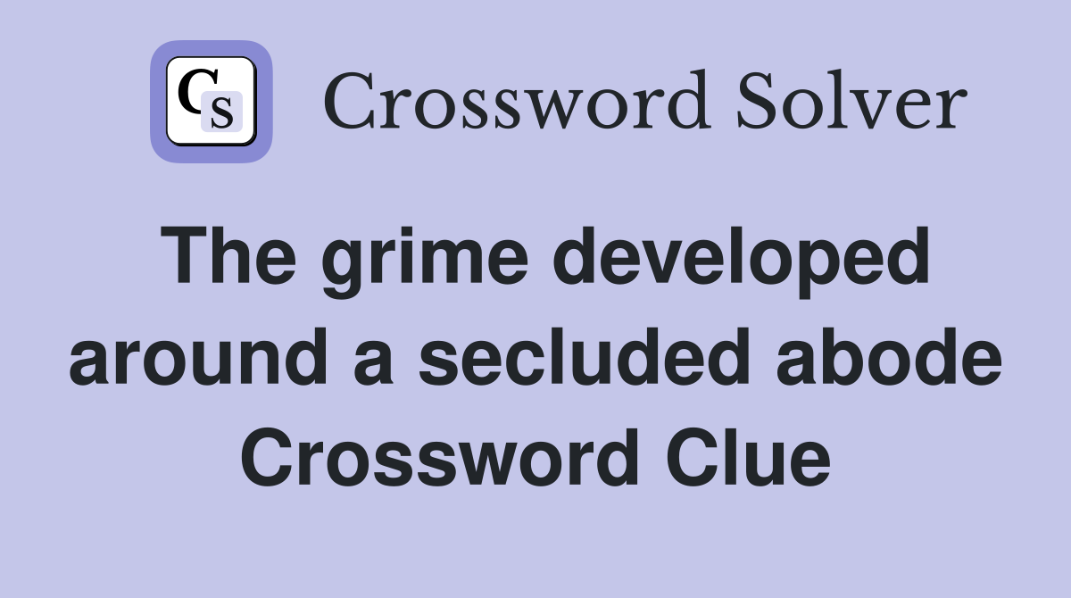 The grime developed around a secluded abode Crossword Clue