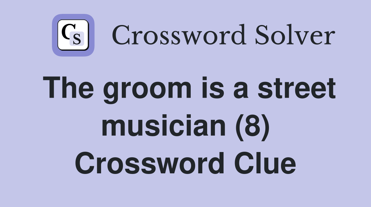 The groom is a street musician (8) Crossword Clue