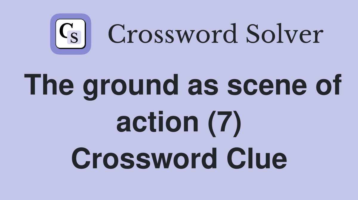 The ground as scene of action (7) Crossword Clue