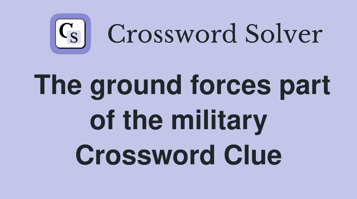 The ground forces part of the military Crossword Clue