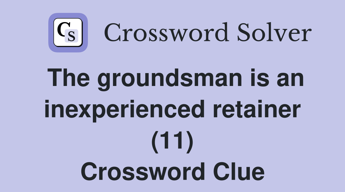 The groundsman is an inexperienced retainer (11) Crossword Clue