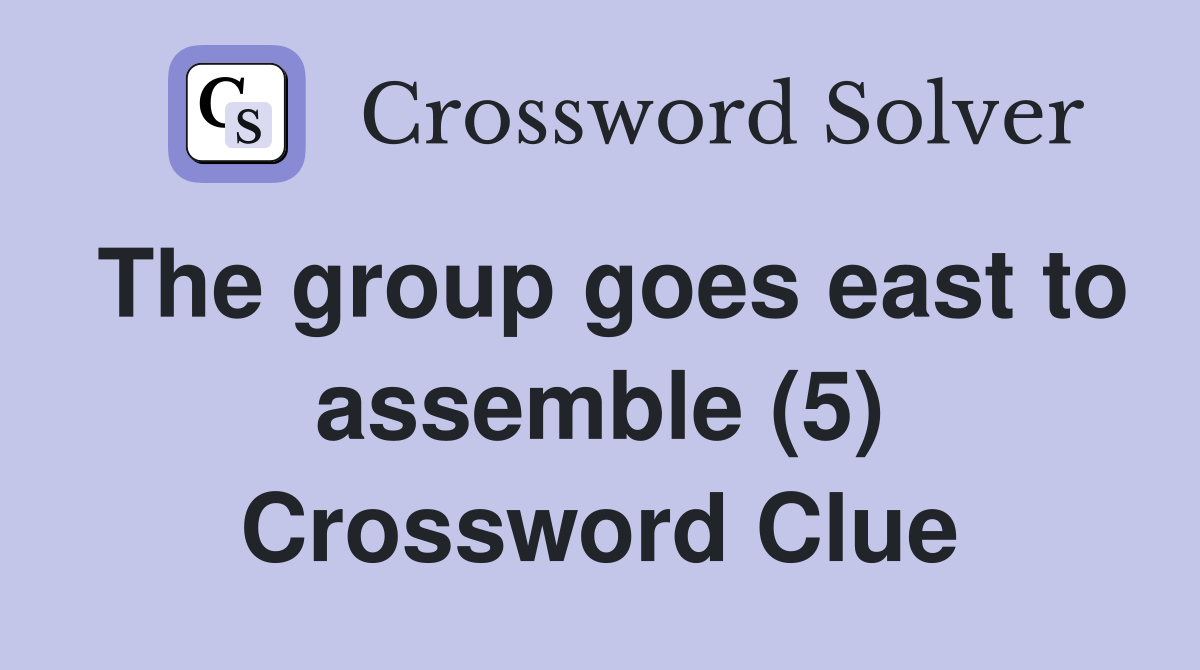 The group goes east to assemble (5) Crossword Clue