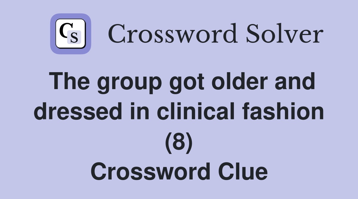 The group got older and dressed in clinical fashion (8) Crossword Clue