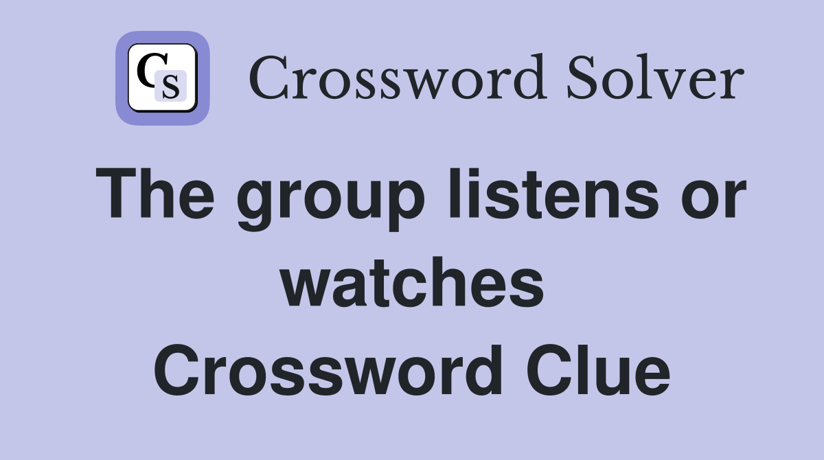 The group listens or watches Crossword Clue