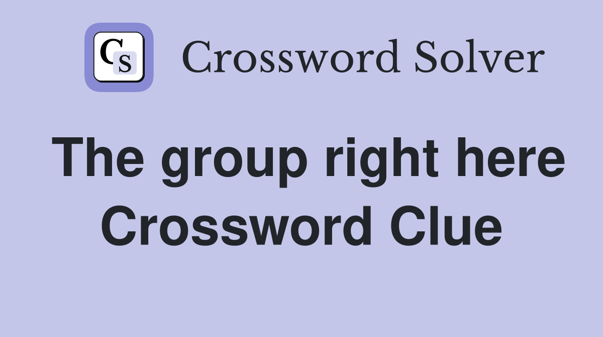 The group right here Crossword Clue