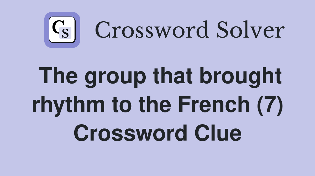 The group that brought rhythm to the French (7) Crossword Clue