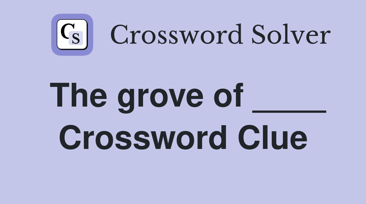 The grove of ____ Crossword Clue